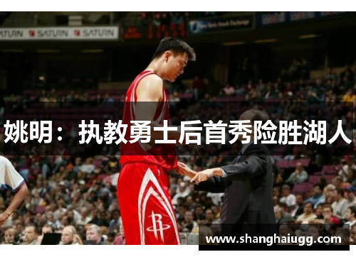 姚明：执教勇士后首秀险胜湖人